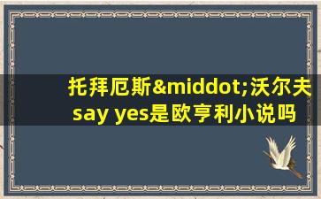 托拜厄斯·沃尔夫 say yes是欧亨利小说吗